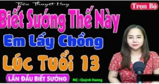 BIẾT SƯỚNG THẾ NÀY LẤY CHỒNG TỪ LÚC 13