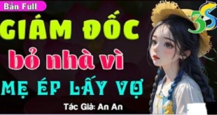 Giám Đốc Bỏ Nhà Vì Mẹ Ép Lấy Vợ