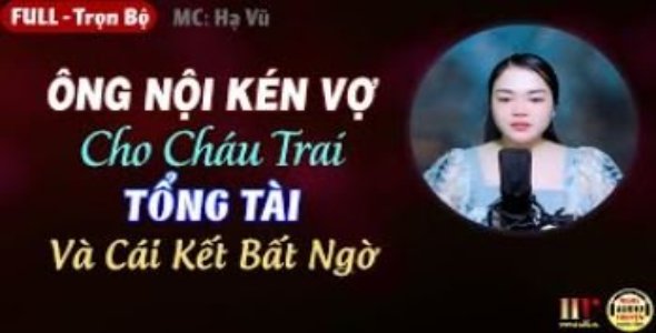 Ông Nội Đích Thân Kén Vợ Cho Cháu Trai Tổng Tài